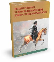Белый генерал и красный военспец Яков Слащев-Крымский | А.В. Ганин | Серия "Ратное дело"